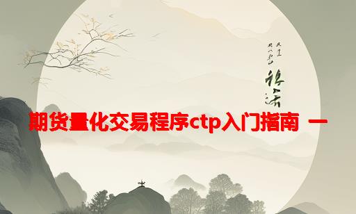 期货量化交易程序CTP入门指南 一